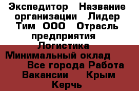 Экспедитор › Название организации ­ Лидер Тим, ООО › Отрасль предприятия ­ Логистика › Минимальный оклад ­ 13 000 - Все города Работа » Вакансии   . Крым,Керчь